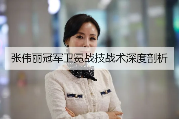 张伟丽冠军卫冕战技战术深度剖析