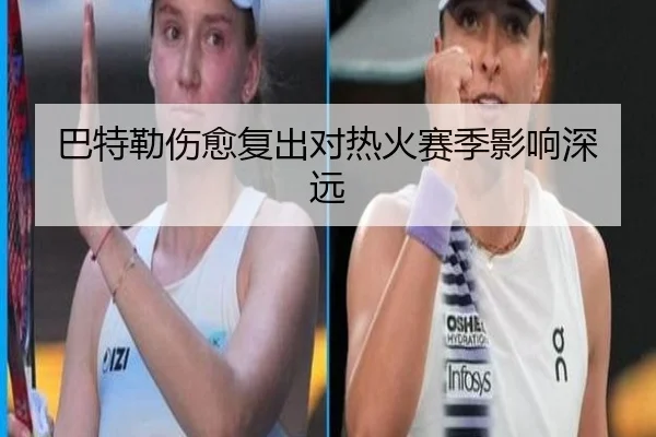 巴特勒伤愈复出对热火赛季影响深远